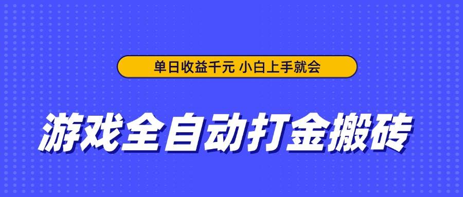 游戏全自动打金搬砖,单日收益千元,小白上手就会