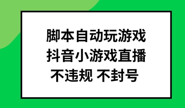 脚本自动玩游戏,抖音小游戏直播,不违规不封号可批量做【揭秘】