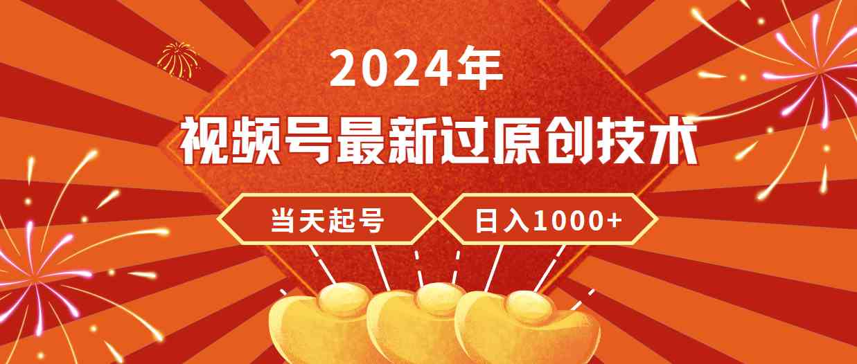 2024年视频号最新过原创技术,当天起号,收入稳定,日入1000+