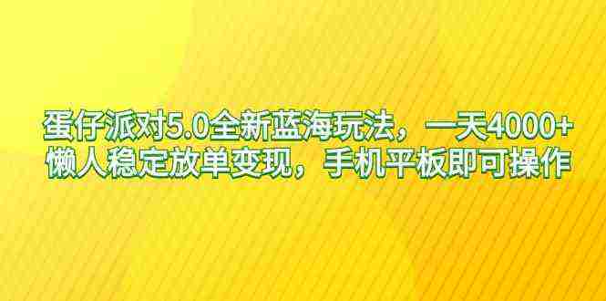 蛋仔派对5.0全新蓝海玩法，一天4000+，懒人稳定放单变现，手机平板即可…