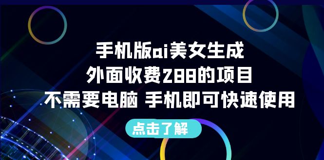 手机版ai美女生成-外面收费288的项目,不需要电脑,手机即可快速使用