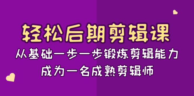 轻松后期-剪辑课:从基础一步一步锻炼剪辑能力,成为一名成熟剪辑师-15节课