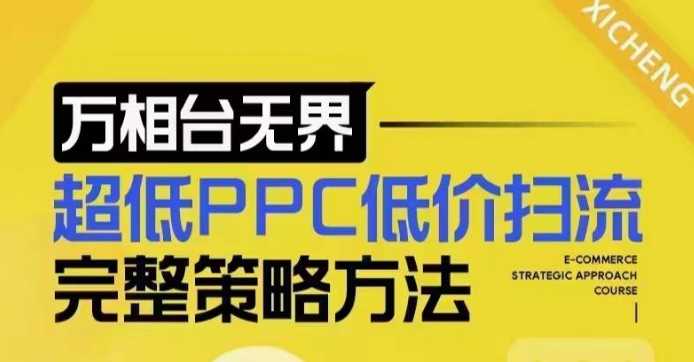 超低PPC低价扫流完整策略方法,最新低价扫流底层逻辑,万相台无界低价扫流实战流程方法