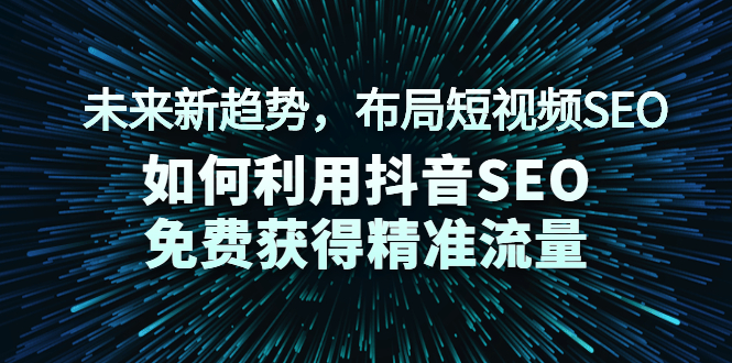 未来新趋势,布局短视频SEO,如何利用抖音SEO免费获得精准流量