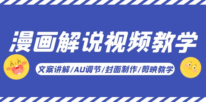 漫画解说-视频教学基次：文案讲解/AU调节/封面制作/剪映教学！