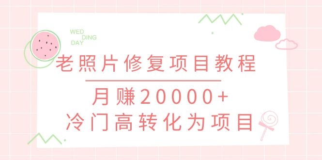 抖音私域流量项目之老照片修复项目教程，月赚20000+冷门高转化为项目-