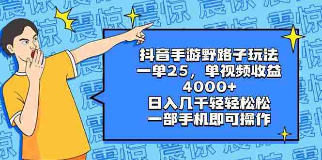 抖音手游野路子玩法，一单25，单视频收益4000+，日入几千轻轻松松，一部…