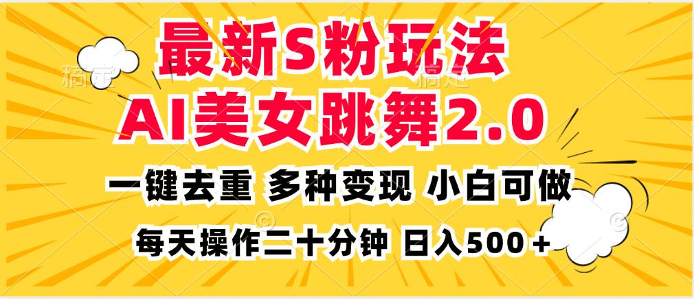 最新S粉玩法,AI美女跳舞,项目简单,多种变现方式,小白可做,日入500…