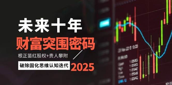 未来十年财富突围密码:根正苗红股权+贵人攀附,破除固化思维认知迭代