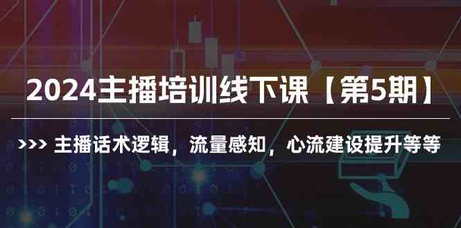 2024主播培训线下课第5期主播话术逻辑,流量感知,心流建设提升等等