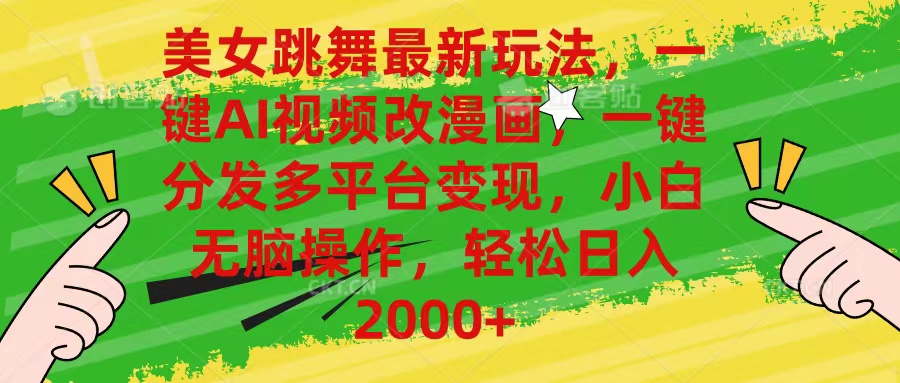 美女跳舞最新玩法,AI一键改漫画,一键分发多平台变现,小白无脑操作,…