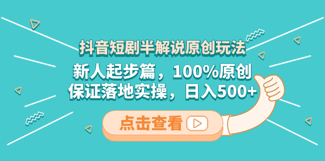抖音短剧半解说原创玩法,新人起步篇,100%原创,保证落地实操,日入500+