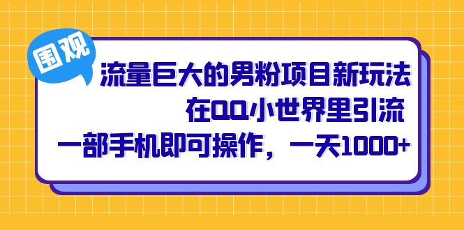 流量巨大的男粉项目新玩法,在QQ小世界里引流 一部手机即可操作,一天1000+