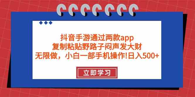 抖音手游通过两款app,复制粘贴野路子闷声发大财,无限做 一部手机日入500+