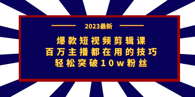 爆款短视频剪辑课:百万主播都在用的技巧,轻松突破10w粉丝