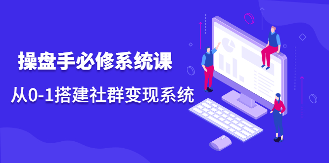 **从头搭建：私域操盘手的社群变现秘籍**