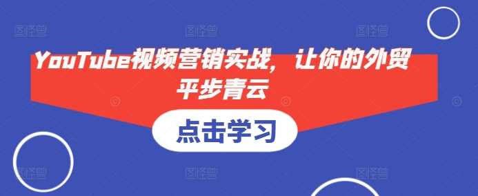 YouTube视频营销实战,让你的外贸平步青云