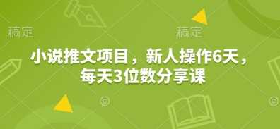 小说推文项目,新人操作6天,每天3位数分享课