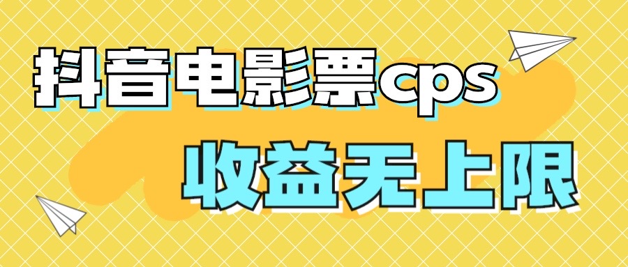 风口项目,抖音电影票cps,月入过万的机会来啦