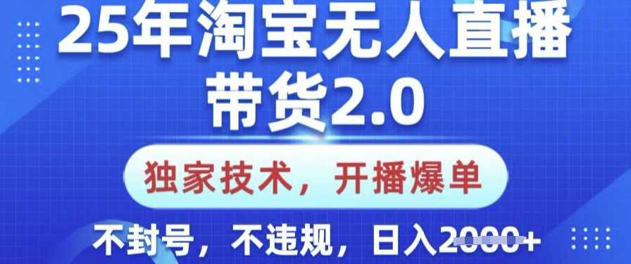 25年淘宝无人直播带货2.0.独家技术,开播爆单,纯小白易上手,不封号,不违规,日入多张【揭秘】