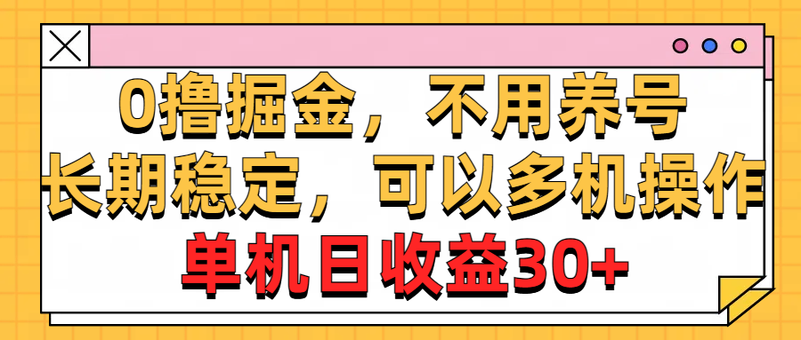 0撸掘金,不用养号,长期稳定,可以多机操作,单机日收益30+