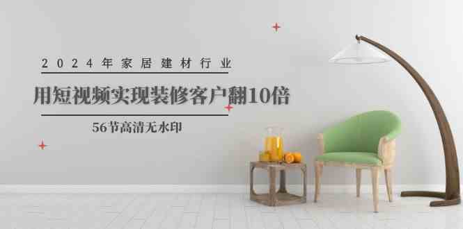 2024年家居建材行业,用短视频实现装修客户翻10倍