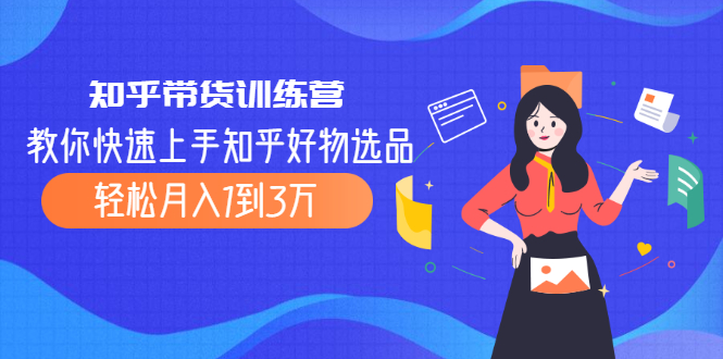 **知乎带货实战指南：轻松提升选品技巧，迈向月入1至3万**