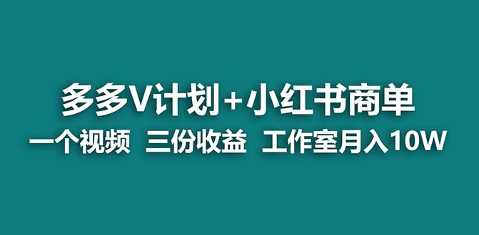 蓝海项目多多v计划+小红书商单 一个视频三份收益 工作室月入10w
