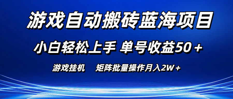 游戏自动搬砖蓝海项目 小白轻松上手 单号收益50+ 矩阵批量操作月入2W+