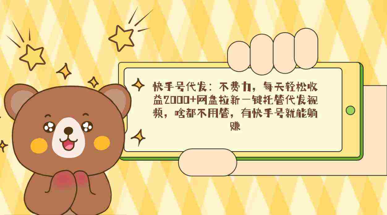 快手号代发:不费力,每天轻松收益2000+网盘拉新一键托管代发视频,啥都…