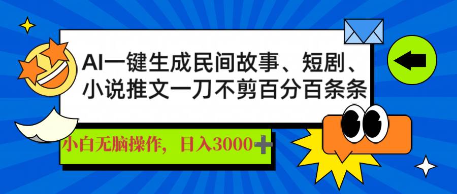 AI一键生成民间故事、推文、短剧,日入3000+,一刀百分百条条爆款