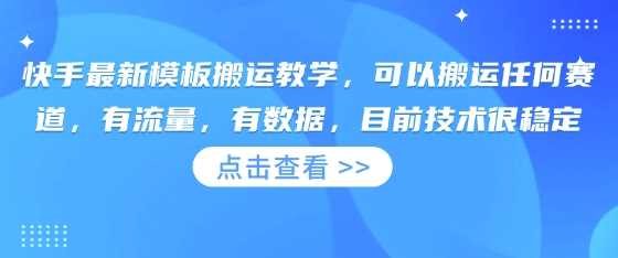 快手最新模板搬运教学，可以搬运任何赛道，有流量，有数据，目前技术很稳定