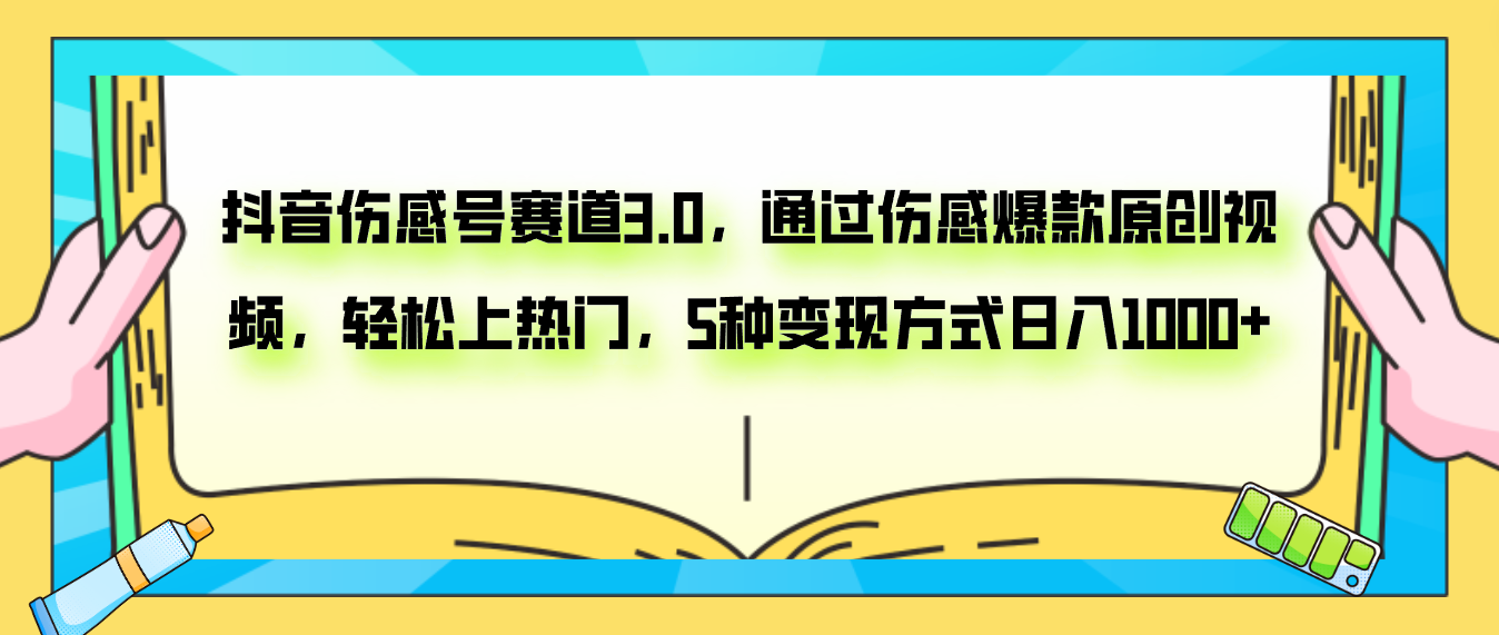 抖音伤感号赛道3.0,通过伤感爆款原创视频,轻松上热门,5种变现日入1000+