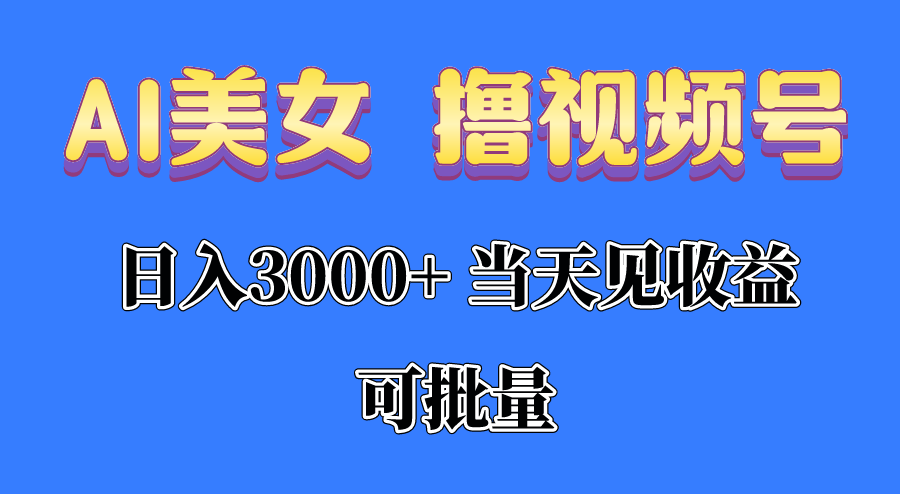 AI美女 撸视频号分成,当天见收益,日入3000+,可批量!!!