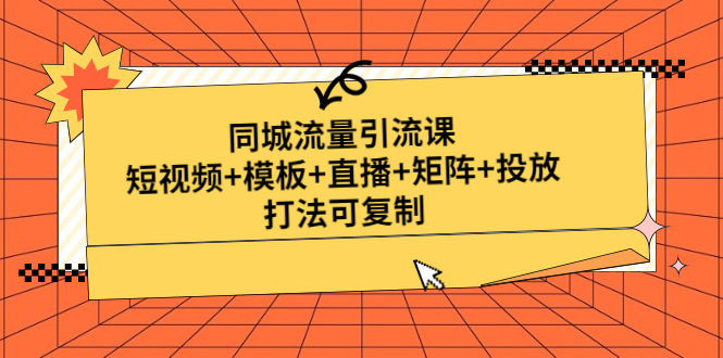 同城流量引流课:短视频+模板+直播+矩阵+投放,打法可复制(无中创水印)