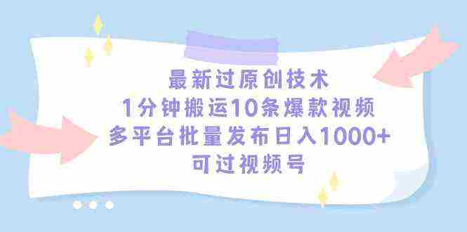 最新过原创技术,1分钟搬运10条爆款视频,多平台批量发布日入1000+,可…