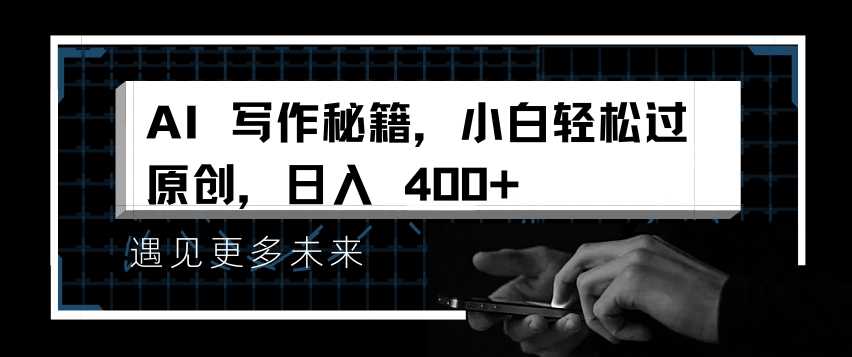 AI写作秘籍,小白轻松过原创,日入 4张【揭秘】