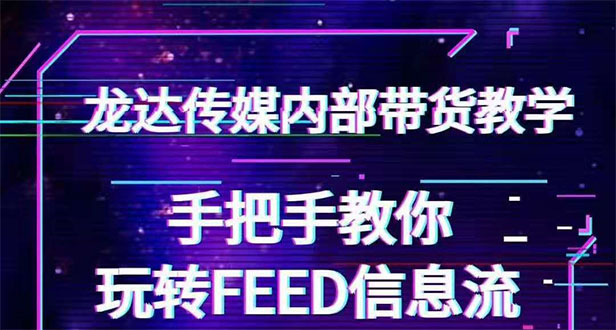 [龙达传媒抖音带货密训营：解锁FEED信息流，销量飙升的秘诀在此]