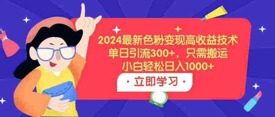 **2024最新色粉变现秘诀，轻松日引300+流量，小白也能日赚1000+**