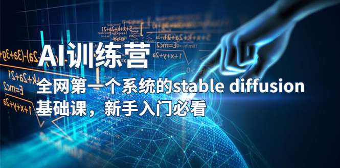 AI训练营全网第一个系统的stable diffusion基次，新手入门必看