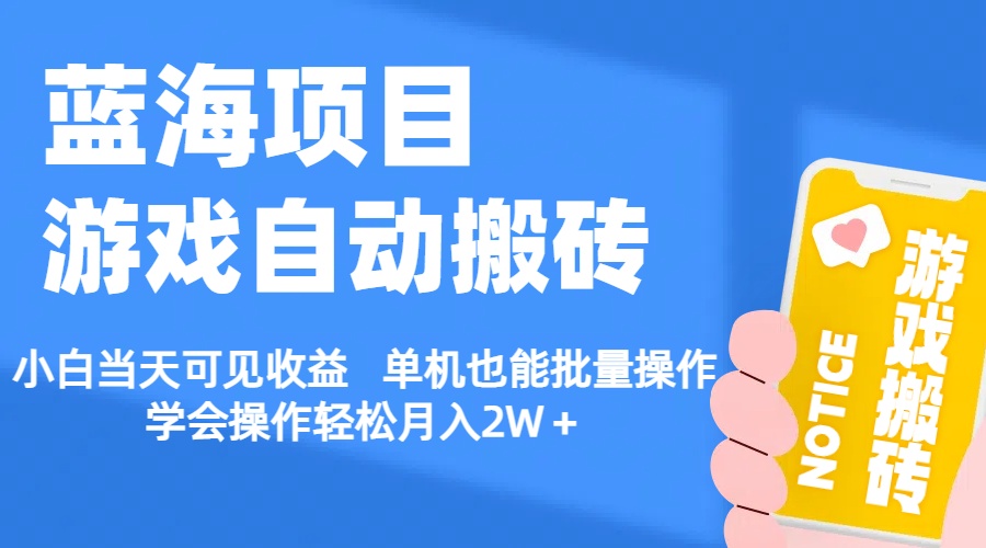 蓝海项目游戏自动搬砖 小白当天可见收益 单机也能批量操作 学会操…
