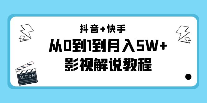 抖音+快手是从0到1到月入5W+影视解说教程-价值999