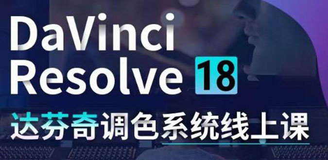 DaVinci Resolve 18达芬奇调色系统课:从软件操作 一直讲到完整案例实操