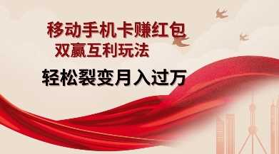 移动手机卡挣红包,双赢互利玩法,轻松裂变月入过W【仅揭秘】