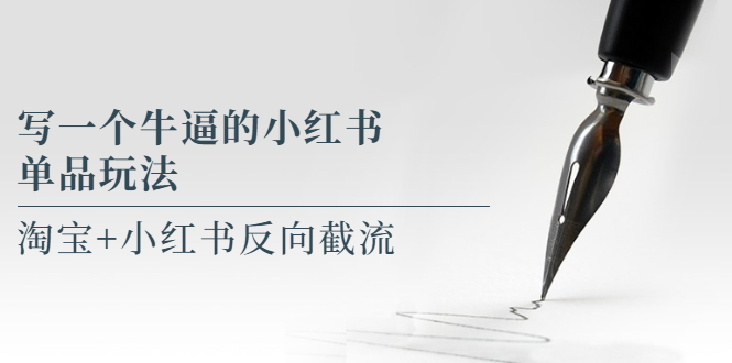 写一个牛逼的小红书单品玩法，淘宝+小红书反向截流！某公众号付费文章