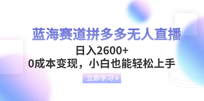 蓝海赛道拼多多无人直播,日入2600+,0成本变现,小白也能轻松上手