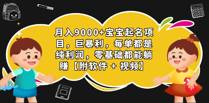 月入9000+宝宝起名项目，巨暴利 每单都是纯利润，0基础躺赚附软件+视频