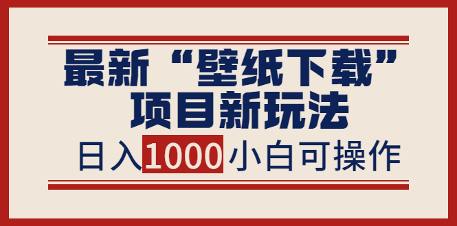 [最新“壁纸下载”项目解析：零门槛操作，轻松日入1000+]（单独一行）